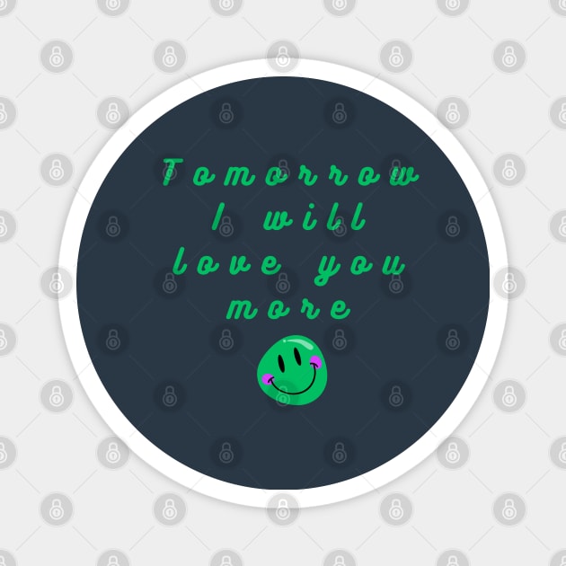 tomorrow i will love you more Magnet by Greenmillion